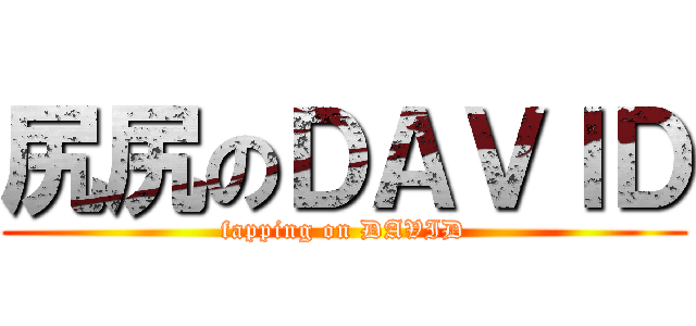 尻尻のＤＡＶＩＤ (fapping on DAVID)