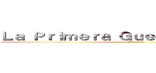 Ｌａ Ｐｒｉｍｅｒａ Ｇｕｅｒｒａ Ｍｕｎｄｉａｌ (Historia)