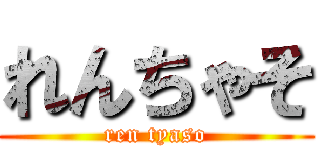 れんちゃそ (ren tyaso)