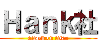 Ｈａｎｋ社 (attack on titan)