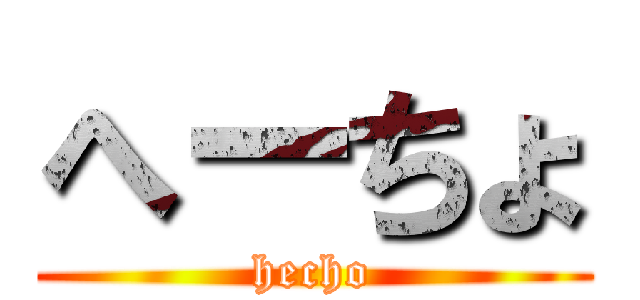 へーちょ (hecho)