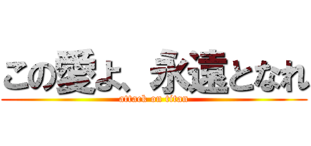 この愛よ、永遠となれ (attack on titan)