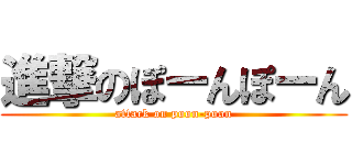 進撃のぽーんぽーん (attack on poon-poon)