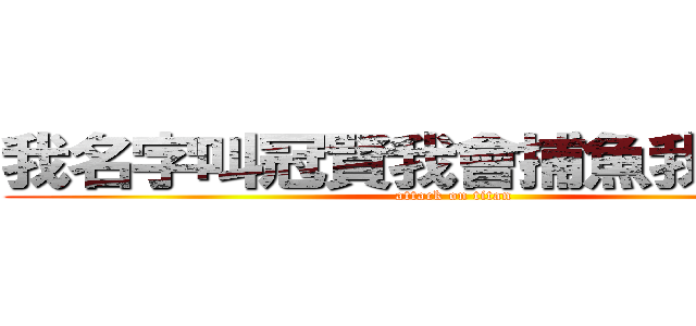我名字叫冠賢我會捕魚我是酋長 (attack on titan)