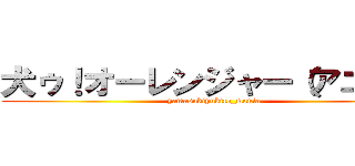 犬ゥ！オーレンジャー（アニメ） (yamasakiyukito_mania)