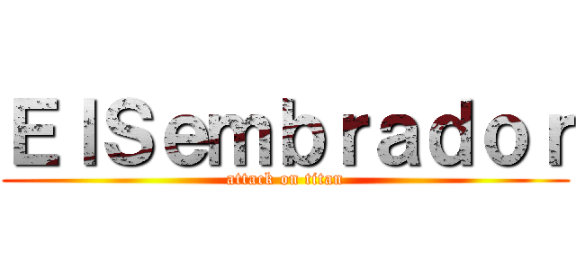 ＥｌＳｅｍｂｒａｄｏｒ (attack on titan)