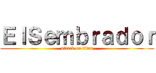 ＥｌＳｅｍｂｒａｄｏｒ (attack on titan)