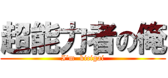 超能力者の俺 (I'm  kicigai)