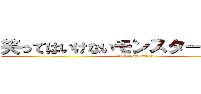 笑ってはいけないモンスターハンター (attack on tomas)