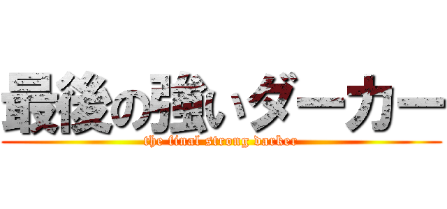 最後の強いダーカー (the final strong darker)