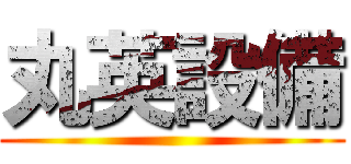 丸英設備 ()