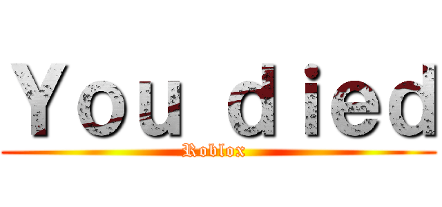 Ｙｏｕ ｄｉｅｄ (Roblox )