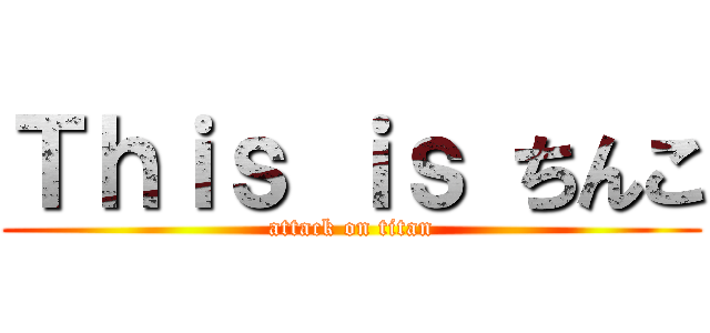 Ｔｈｉｓ ｉｓ ちんこ (attack on titan)