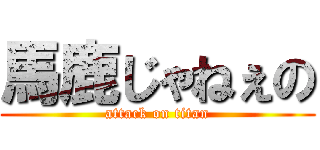 馬鹿じゃねぇの (attack on titan)