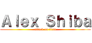 Ａｌｅｘ Ｓｈｉｂａ (attack on titan)