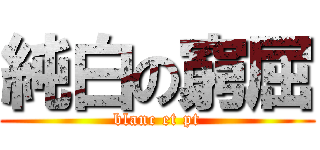 純白の窮屈 (blanc et pt)