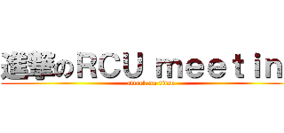 進撃のＲＣＵ ｍｅｅｔｉｎｇ (attack on titan)