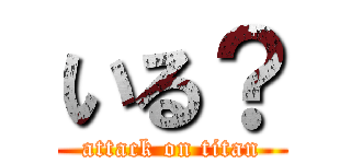 いる？ (attack on titan)