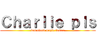 Ｃｈａｒｌｉｅ ｐｌｓ (download maple faster)