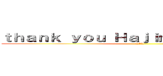 ｔｈａｎｋ ｙｏｕ Ｈａｊｉｍｅ Ｉｓａｙａｍａ ( 進撃の巨人)