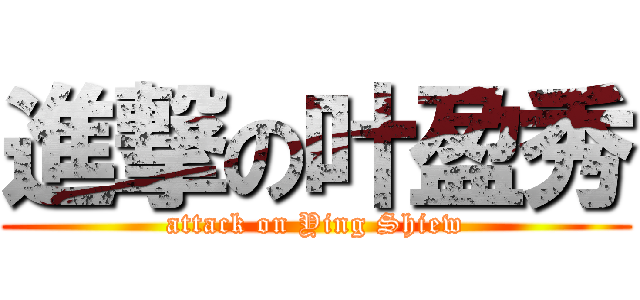 進撃の叶盈秀 (attack on Ying Shiew)