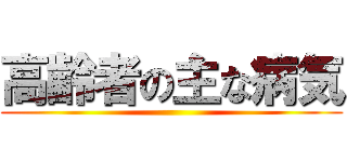 高齢者の主な病気 ()