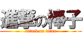 進撃の棒子 (attack on titan)