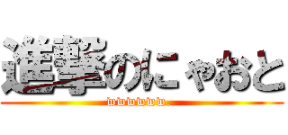 進撃のにゃおと (wwwwww. )
