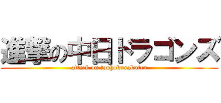 進撃の中日ドラゴンズ (attack on touhokurakuten)