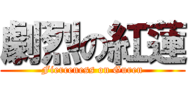 劇烈の紅蓮 (Fierceness on Guren)