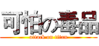 可怕の毒品 (attack on titan)