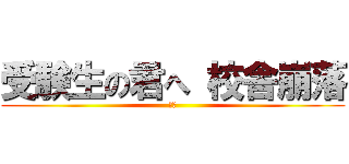 受験生の君へ 校舎崩落 (　　)