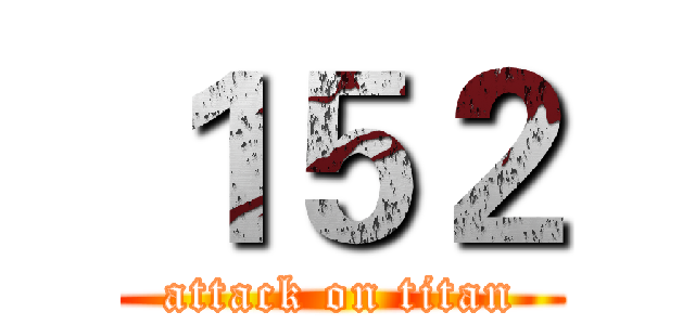 １５２ (attack on titan)