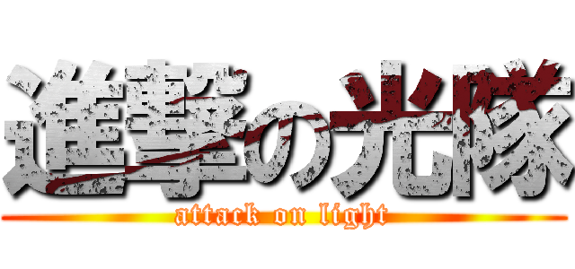 進撃の光隊 (attack on light)