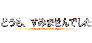 どうも、すみませんでした (attack on titan)