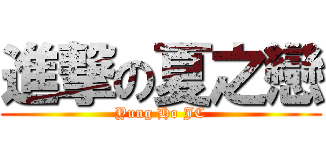 進撃の夏之戀 (Yung Ho JC)