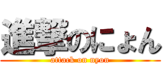 進撃のにょん (attack on nyon)