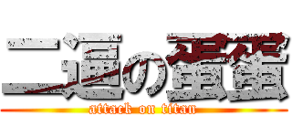 二逼の蛋蛋 (attack on titan)