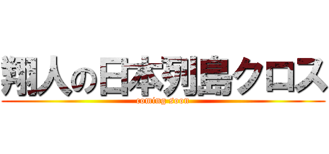 翔人の日本列島クロス (coming soon)