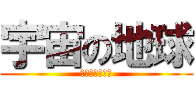 宇宙の地球 (あいしてるせ！)