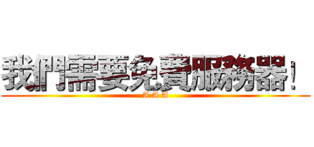 我們需要免費服務器！ (A A A)