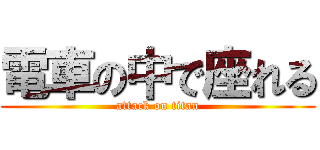 電車の中で座れる (attack on titan)