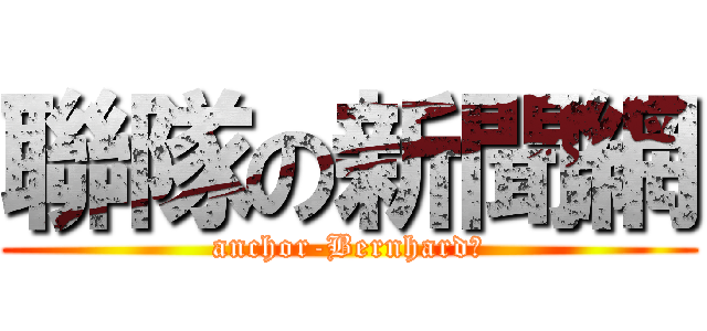 聯隊の新聞網 (anchor-Bernhard　)