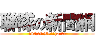 聯隊の新聞網 (anchor-Bernhard　)