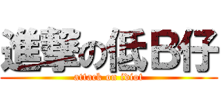 進撃の低Ｂ仔 (attack on idiot)