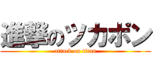 進撃のツカポン (attack on titan)