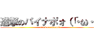 進撃のパイナポォ（「・ω・） (attack on pineapple)