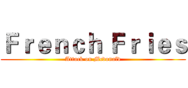 Ｆｒｅｎｃｈ Ｆｒｉｅｓ (Attack on Mcdonald)