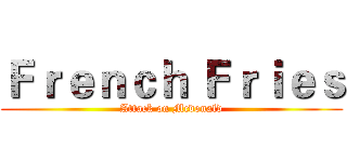 Ｆｒｅｎｃｈ Ｆｒｉｅｓ (Attack on Mcdonald)