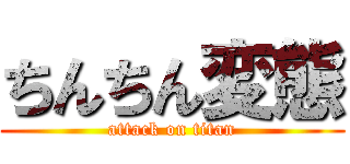 ちんちん変態 (attack on titan)